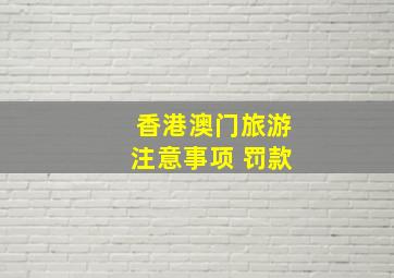 香港澳门旅游注意事项 罚款